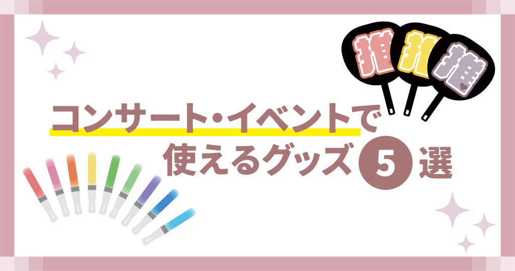コンサート・イベントで使えるグッズおすすめ5選