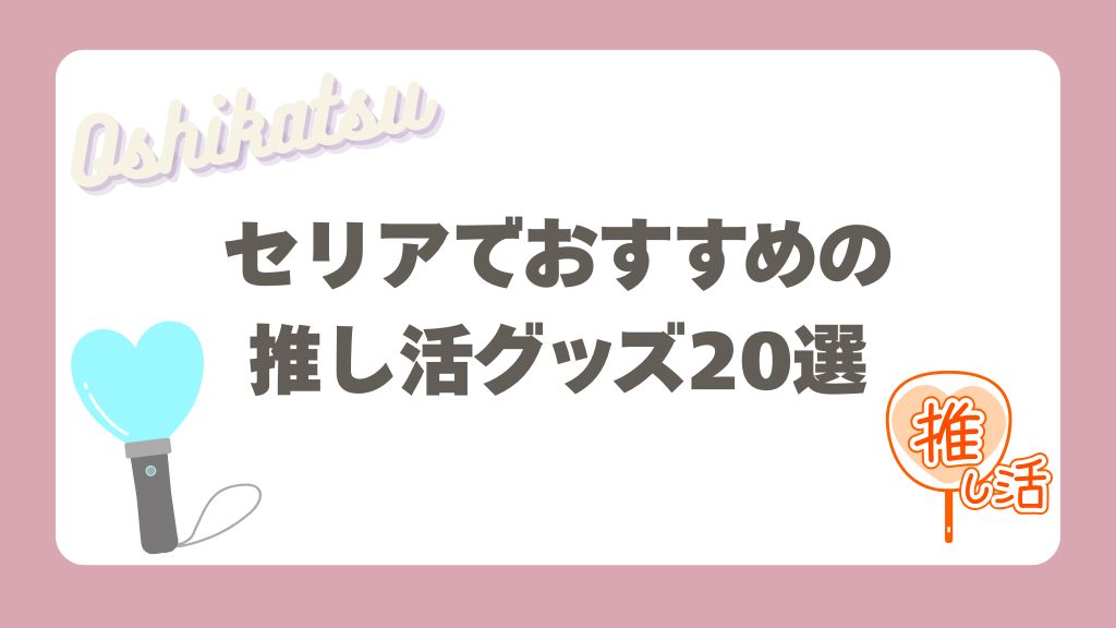 セリアでおすすめの推し活グッズ
