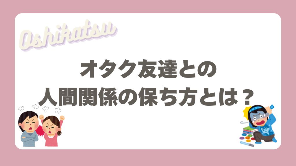 オタク友達との人間関係の保ち方
