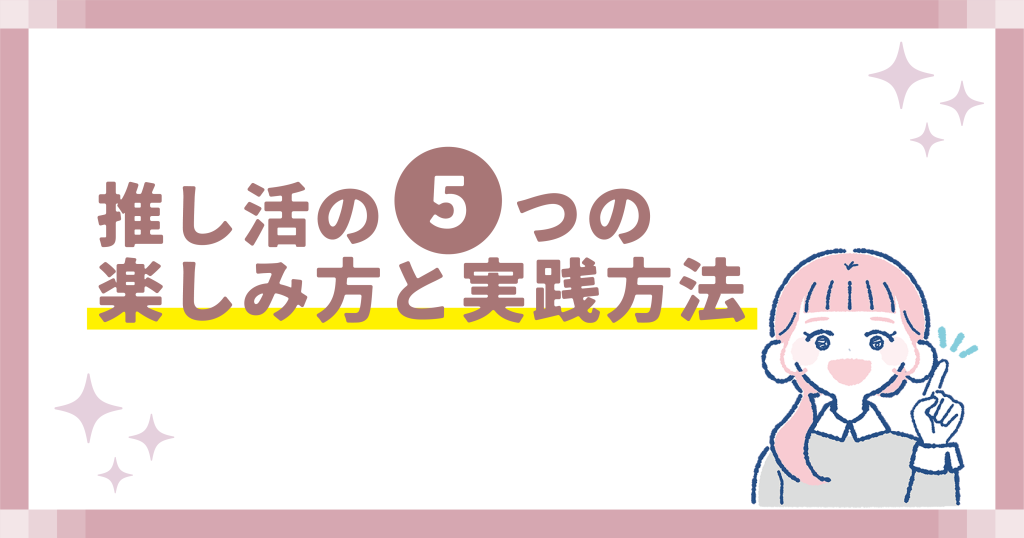 推し活の5つの楽しみ方と実践方法