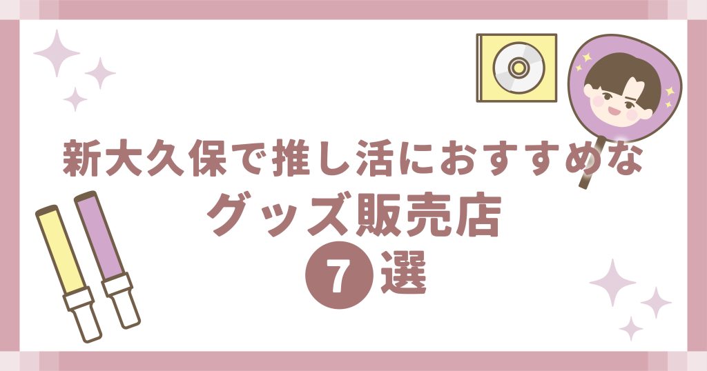 新大久保で推し活におすすめなグッズ販売店7選