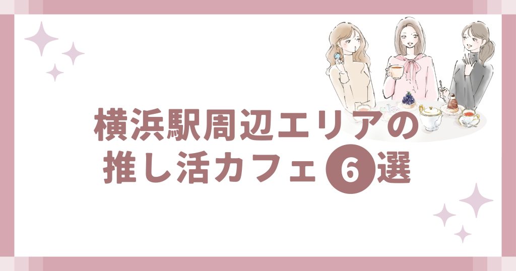横浜駅周辺エリアの推し活カフェ6選
