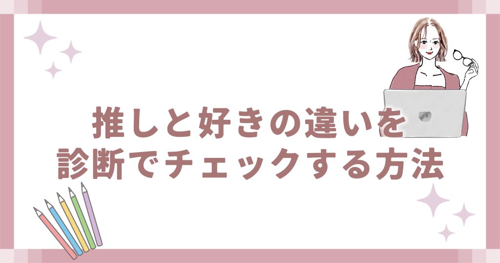 推しと好きの違いを診断でチェックする方法