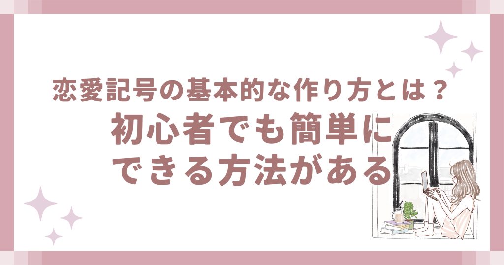 恋愛記号の基本的な作り方とは?初心者でも簡単にできる方法がある