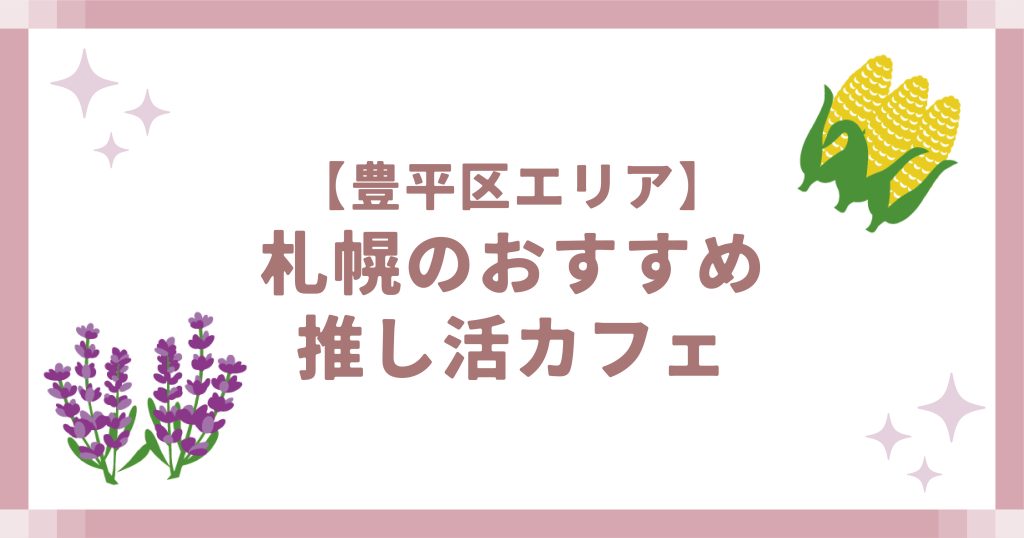 【豊平区エリア】札幌のおすすめ推し活カフェ