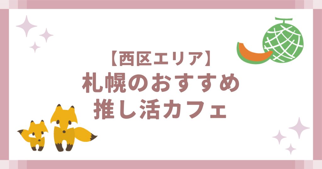 【西区エリア】札幌のおすすめ推し活カフェ