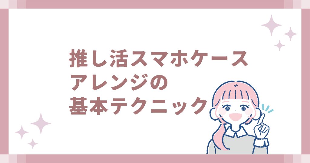 推し活スマホケースアレンジの基本テクニック