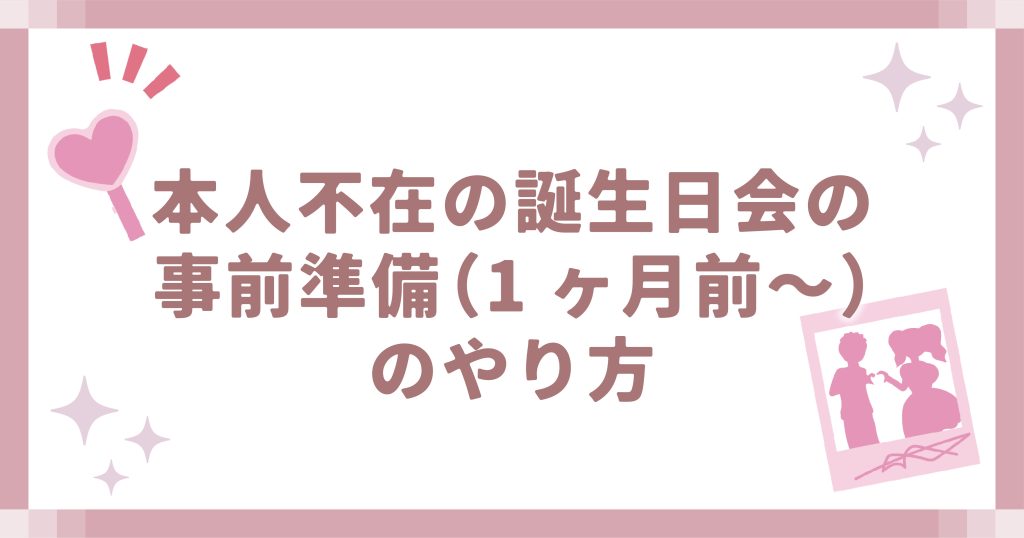 本人不在の誕生日会の事前準備（1ヶ月前〜）のやり方