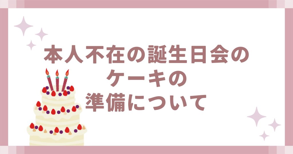 本人不在の誕生日会のケーキの準備について
