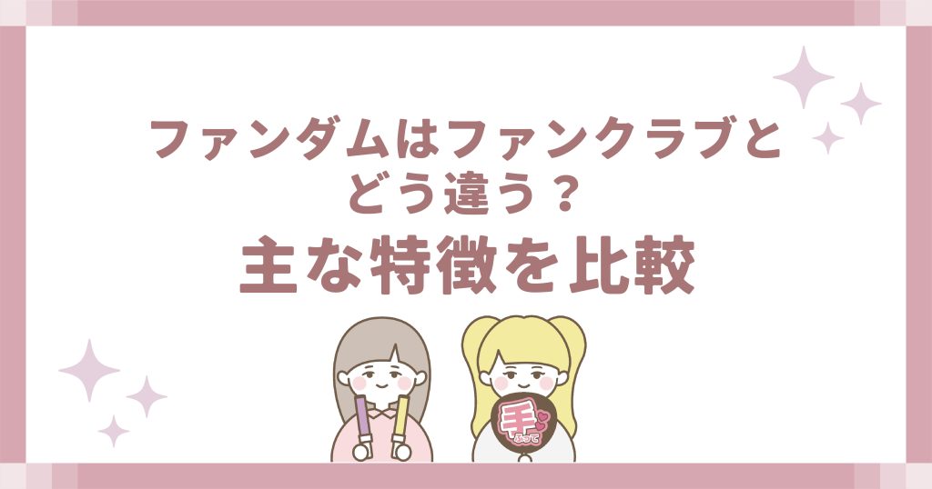 ファンダムはファンクラブとどう違う?主な特徴を比較