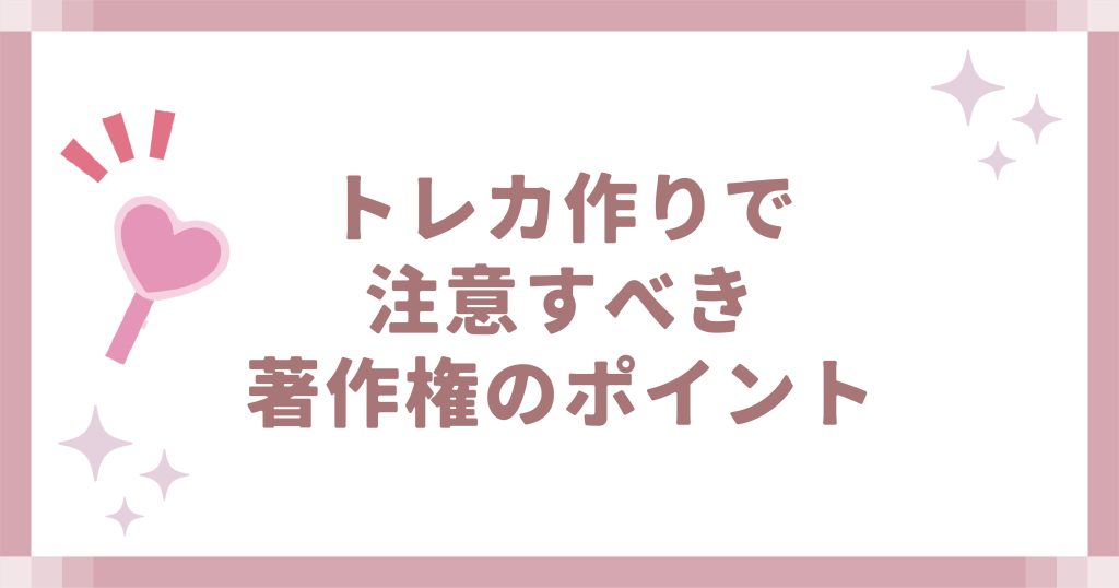 トレカ作りで注意すべき著作権のポイント